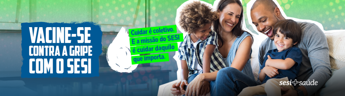 Vacine-se contra a gripe com o SESI. Cuidar é coletivo e a missão do SESI é cuidar daquilo que importa.